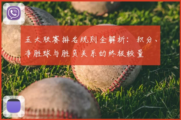 五大联赛排名规则全解析:积分、净胜球与胜负关系的终极较量