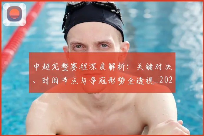 中超完整赛程深度解析：关键对决、时间节点与争冠形势全透视_20260610190357